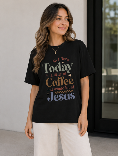 All I Need Today Is A Little Of Coffee & Whole Lot Of Jesus Shirt