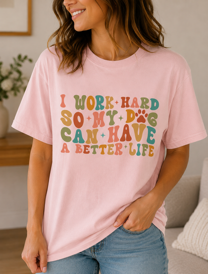 I Work Hard So My Dog Can Have A Better Life Shirt