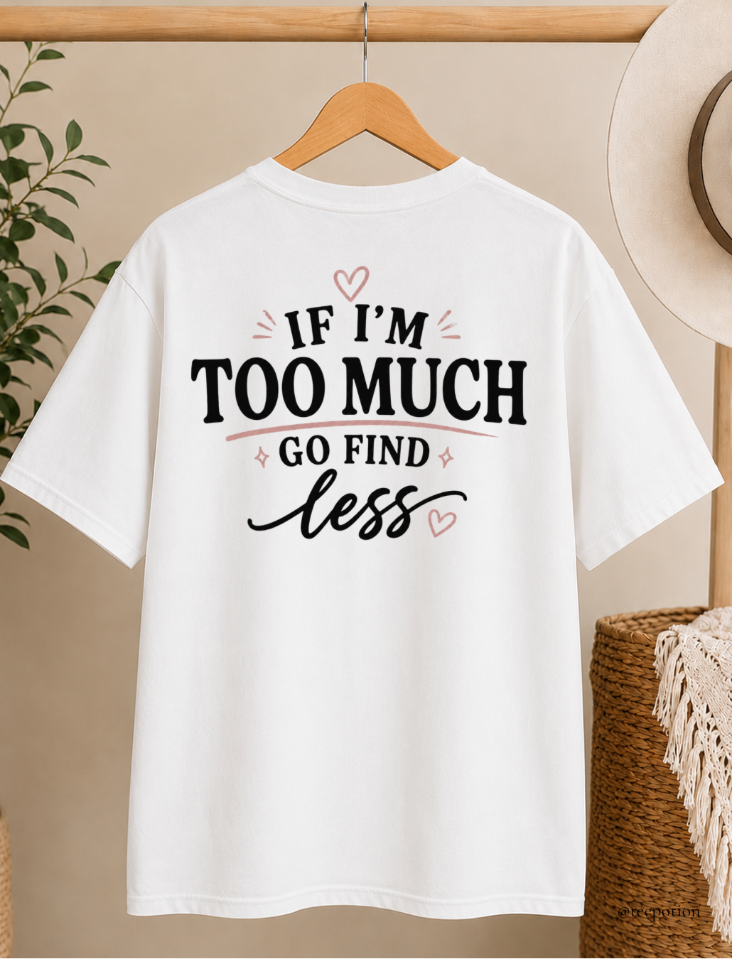 If I'm Too Much Go Find Less Shirt