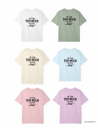 If I'm Too Much Go Find Less Shirt