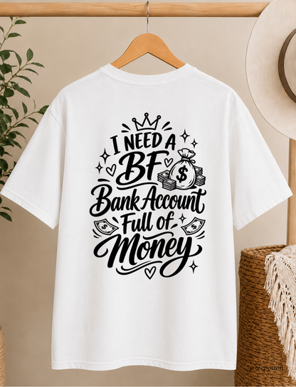 I Need A BF Bank Account Full Of Money Shirt